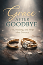Grace After Goodbye: God, Healing, and Hope After Divorce